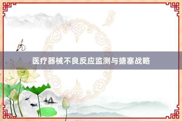 医疗器械不良反应监测与搪塞战略